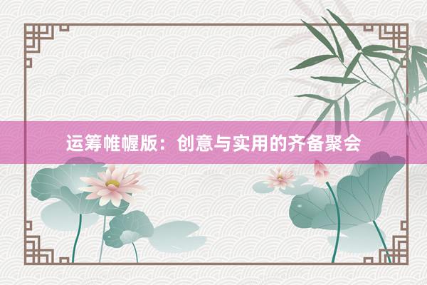 运筹帷幄版：创意与实用的齐备聚会