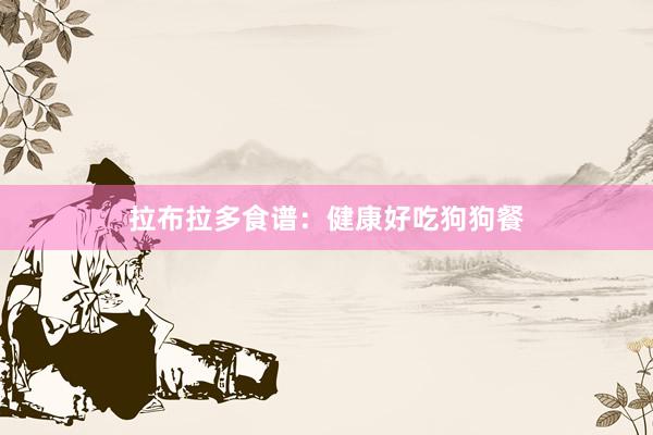 拉布拉多食谱：健康好吃狗狗餐